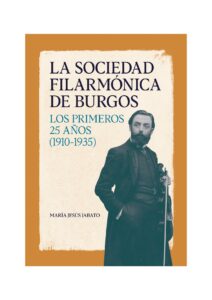 La Sociedad Filarmónica de Burgos. Los primeros 25 años (1910-1935)