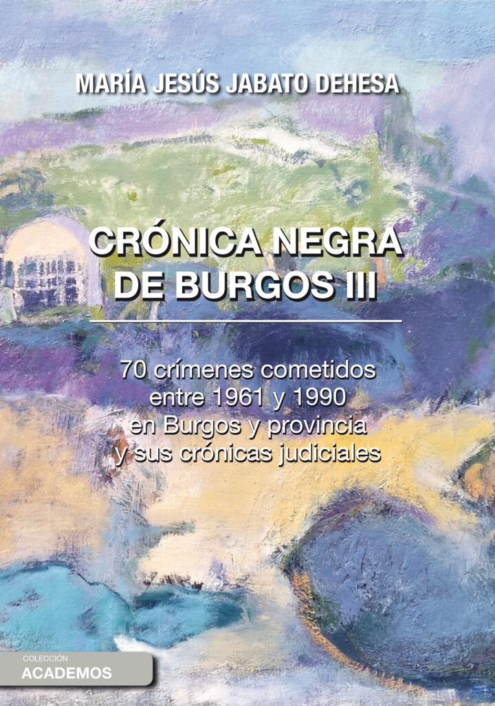 Crónica negra de Burgos III. 70 crímenes cometidos entre 1961 y 1990 en Burgos y su provincia y sus crónicas judiciales