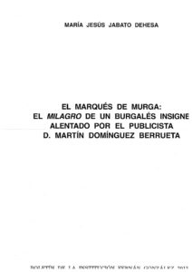El Marqués de Murga: el milagro de un burgalés insigne alentado por el publicista D. Martín Domínguez Buerrueta